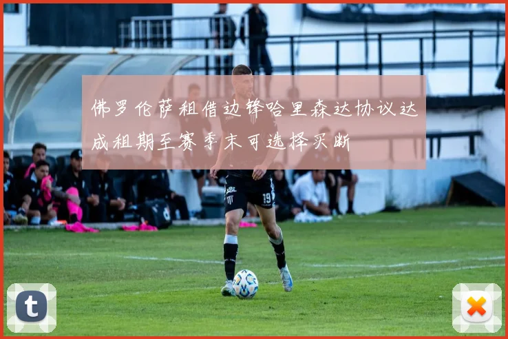 佛罗伦萨租借边锋哈里森达协议达成租期至赛季末可选择买断