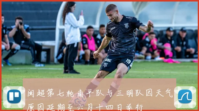 闽超第七轮南平队与三明队因天气原因延期至六月十四日举行