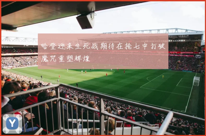 哈登迎来生死战期待在抢七中打破魔咒重塑辉煌